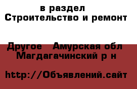  в раздел : Строительство и ремонт » Другое . Амурская обл.,Магдагачинский р-н